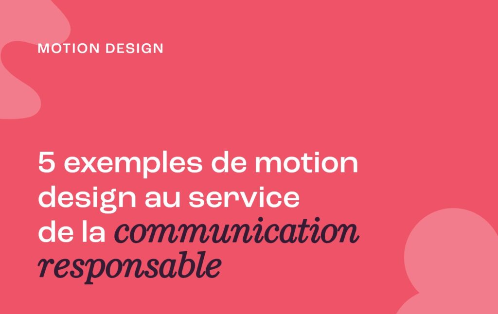 5 exemples de motion design au service de la communication responsable