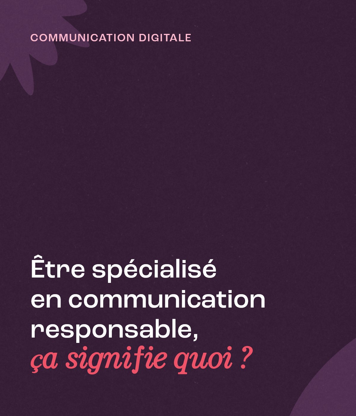 Être spécialisé en communication responsable, ça signifie quoi ?