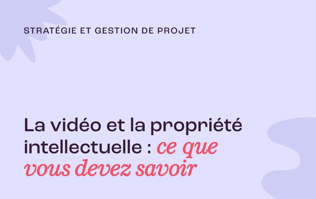 La vidéo et la propriété intellectuelle : ce que vous devez savoir
