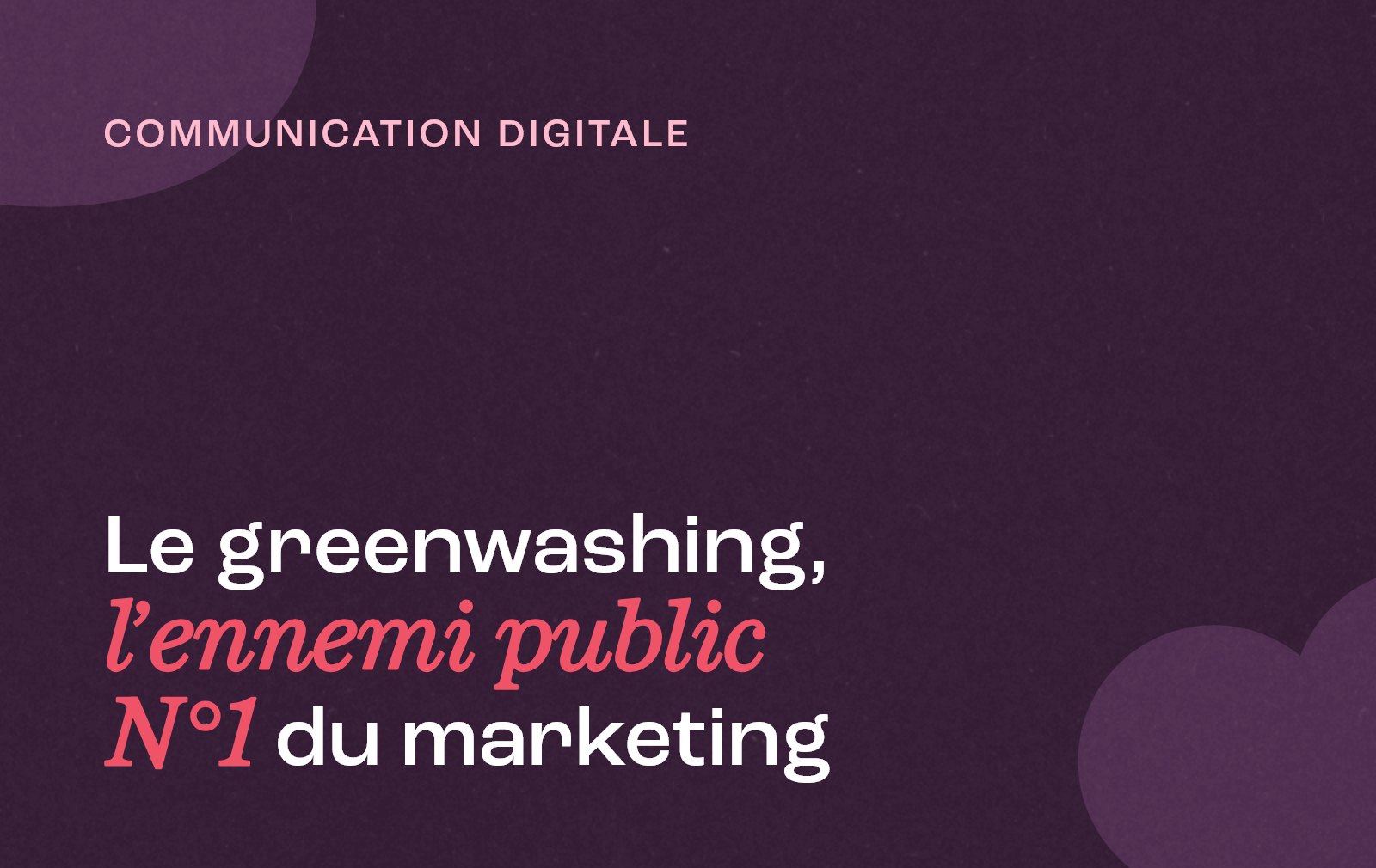 Le greenwashing, l'ennemi public N°1 du marketing